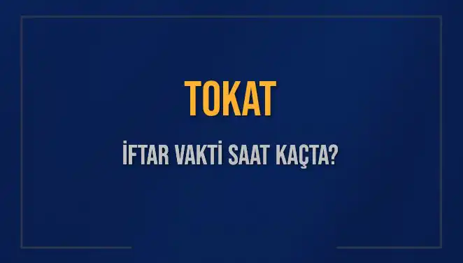 Tokat İftar Saatleri: Bugün Ne Zaman İftar Yapılacak?