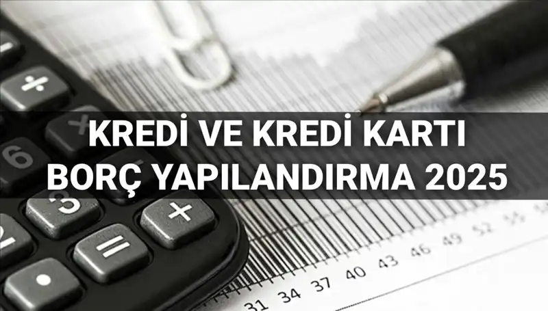 Kredi ve Kredi Kartı Borcu Yapılandırma Başvuruları 2025: Nasıl Yapılacak?